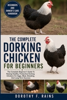 THE COMPLETE DORKING CHICKEN FOR BEGINNERS: The Complete Beginner’s Guide To Raising Healthy, Productive Dorking Chickens For Eggs, Meat, Breeding, And Long-Term Success B0H1WM5Z5W Book Cover