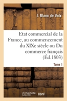 Etat commercial de la France, au commencement du XIXe si�cle ou Du commerce fran�ais 2329281641 Book Cover