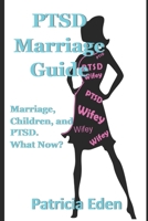 PTSD Marriage Guide: Married, Children, and PTSD. What Now? 1521588996 Book Cover