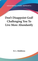 Don't Disappoint God!: Challenging You to Live More Abundantly 0548451583 Book Cover