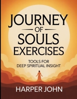 Journey of Souls Exercises: Tools For Deep Spiritual Insight B0FTQL7D16 Book Cover