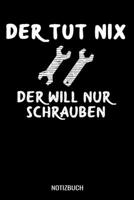 Der tut nix der will nur Schrauben: A5 Tagesplaner mit 120 Seiten. Der Tagesplaner kann individuelll auf Ihr gew�nschtes Datum angepasst werden und kann mehrere Tage vereinen. Spalten f�r Termine, Erl 1707500460 Book Cover