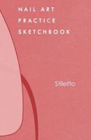 Nail Art Practice Sketchbook: Stiletto Nail Design Notebook for Your Fingernail Beauty Ideas 1791897371 Book Cover