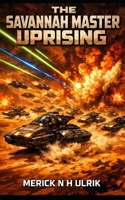 The Savannah Master Uprising: “A World to Free... A Dragon to Slay” (Cold Fury and Dragon Fire) B0GL8MPZK4 Book Cover
