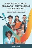 LA BOÎTE À OUTILS DE RÉGULATION ÉMOTIONNELLE DE L'ADOLESCENT: Stratégies pratiques pour gérer les émotions, atteindre les objectifs et réussir à l'école (French Edition) B0F3NRH74C Book Cover