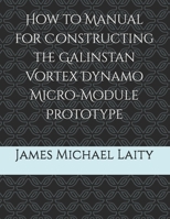 How to Manual for Constructing the Galinstan Vortex Dynamo Micro-Module Prototype (Galinstan Vortex Dynamo Series) B0GYHK47XP Book Cover