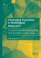 Fascinating Transitions in Multilingual Newscasts: A corpus-based investigation of translation in the news 303048761X Book Cover