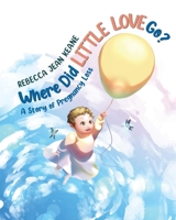 Where Did Little Love go?: A Story of Pregnancy Loss 0228853672 Book Cover