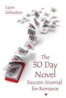 The 30 Day Novel Success Journal for Romance: Overcome Procrastination, Figure Out What Happens Next and Get Your Novel Written 150276993X Book Cover