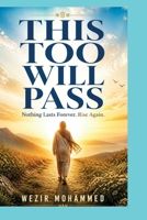 THIS TOO WILL PASS: Nothing Lasts Forever. Rise Again. B0HF126M9L Book Cover