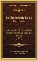La Philosophie de La Certitude: Introduction a la Ma(c)Thode Conscientielle de M. La(c)on de Rosny 1148453571 Book Cover