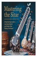 MASTERING THE SITAR: A Step-by-Step Guide to Learning Classical and Modern Sitar Playing Techniques B0DXPMJRW8 Book Cover