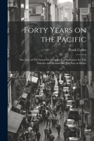 Forty Years on the Pacific: The Lure of The Great Ocean, a Book of Reference for The Traveler and Pleasure for The Stay-at-home 1021464414 Book Cover