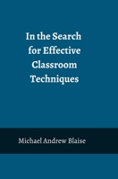 In the Search for Effective Classroom Techniques: A Step Closer to Finding The Right Theory 1365800709 Book Cover