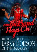 And the Band Plays on: The Life Story of Larry Dodson of the Bar-Kays 0999268112 Book Cover