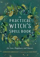 The Practical Witch's Spell Book: For Love, Happiness, and Success 0762493208 Book Cover