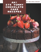Ah! 275 Yummy Chocolate Cake Recipes: I Love Yummy Chocolate Cake Cookbook! B08JKMJQ73 Book Cover