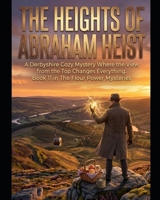 THE HEIGHTS OF ABRAHAM HEIST Book 11 in The Flour Power Mysteries Series: A Derbyshire Cozy Mystery. A Missing Treasure, A Mountain Secret, and Murder ... Power Series a Cozy Culinary in Derbyshire) B0H18T4M7K Book Cover