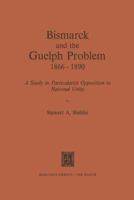Bismarck and the Guelph Problem 1866-1890: A Study in Particularist Opposition to National Unity 9401024073 Book Cover