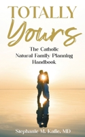 Totally Yours: The Catholic Natural Family Planning Handbook 1068936606 Book Cover