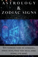 Astrology and Zodiac Signs: The ultimate guide to Astrology, Zodiac signs, what they mean, Horoscopes, and more! 1761031139 Book Cover