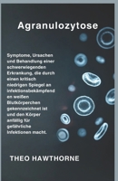 Agranulozytose: Symptome, Ursachen und Behandlung einer schwerwiegenden Erkrankung, die durch einen kritisch niedrigen Spiegel an ... gekennzeichnet ist und de (German Edition) B0GR51HQX4 Book Cover