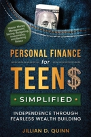 Personal Finance for Teens Simplified- Independence Through Fearless Wealth Building: MASTER MONEY MANAGEMENT, SAVING, BUDGETING, INVESTMENTS, AND BANKING BASICS B0CQSYTFZ3 Book Cover