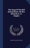 The Song Of The Bell [verse] Illustr. By M.e. Edwards & J.c. Staples... - Primary Source Edition 1340142244 Book Cover