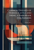 Common Diseases of Horses, Cattle and Swine; a Handbook for Farmers 1024152901 Book Cover