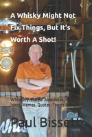 A Whisky Might Not Fix Things, But It's Worth A Shot!: Whisk(e)y related: Anecdotes, Humor, Jokes, Memes, Quotes, Toasts & Trivia. 1093654449 Book Cover