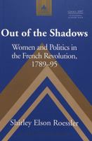 Out of the Shadows: Women and Politics in the French Revolution, 1789-95 (Studies in Modern European History) 0820440124 Book Cover