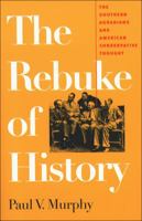 The Rebuke of History: The Southern Agrarians and American Conservative Thought 080784960X Book Cover