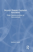 Beyond Human Capitalist Education: From Capitalocentrism to Carecentrism 1032737352 Book Cover