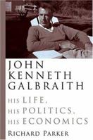 John Kenneth Galbraith: His Life, His Politics, His Economics 0226646777 Book Cover
