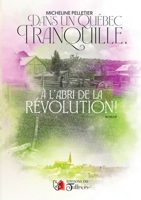 Dans Un Québec Tranquille, À l'Abri de la Révolution (French Edition) 2898094277 Book Cover