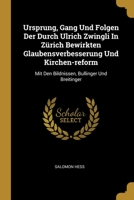 Ursprung, Gang Und Folgen Der Durch Ulrich Zwingli In Zürich Bewirkten Glaubensverbesserung Und Kirchen-reform: Mit Den Bildnissen, Bullinger Und Breitinger 1012115356 Book Cover
