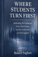 Where Students Turn First : Rethinking Peer Influence, Early Intervention, and the Architecture of School Support 0999092359 Book Cover
