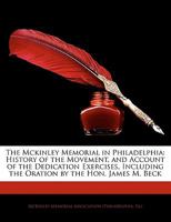 The Mckinley Memorial in Philadelphia: History of the Movement, and Account of the Dedication Exercises, Including the Oration by the Hon. James M. Beck 1141662329 Book Cover