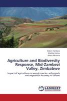 Agriculture and Biodiversity Response, Mid-Zambezi Valley, Zimbabwe: Impact of agriculture on woody species, arthropods and vegetation recovery in fallows 3659303763 Book Cover