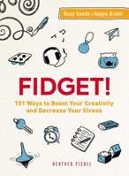 Fidget!: 101 Ways to Boost Your Creativity and Decrease Your Stress 1507206011 Book Cover