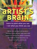 Painting With Your Artist's Brain: Learn to Paint What You See Not What You Think You See 1581803974 Book Cover