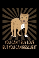 You Can't Buy Love But You Can Rescue It: A Blank Journal And Notebook For Dog Rescuers And Pitbull Lovers 1692760963 Book Cover