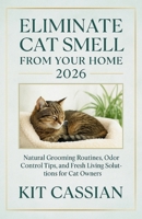 Eliminate Cat Smell From Your Home: Natural Grooming Routines, Odor Control Tips, and Fresh Living Solutions for Cat Owners B0FTSGHVJ6 Book Cover