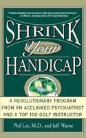 Shrink Your Handicap: A Revolutionary Program from an Acclaimed Psychiatrist and a Top 100 Golf Instructor 0786866322 Book Cover