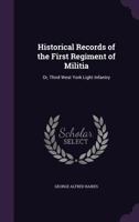 Historical Records of the First Regiment of Militia: Or, Third West York Light Infantry... 1428661778 Book Cover