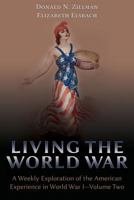 Living the World War: A Weekly Exploration of the American Experience in World War I-Volume Two 1600422950 Book Cover