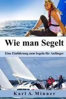 Wie man Segelt: Eine Einführung zum Segeln für Anfänger 1541398092 Book Cover