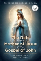 The Role of the Mother of Jesus in the Gospel of John: An Exegetical Study of John 2, 1-12; 19, 25-27 1968667393 Book Cover