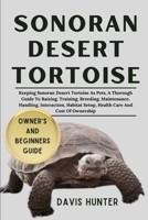 Sonoran Desert Tortoise: Keeping Sonoran Desert Tortoise As Pets, A Thorough Guide To Raising, Training, Breeding, Maintenance, Handling, Interaction, Habitat Setup, Health Care And Cost Of Ownership B0F2VP1L18 Book Cover