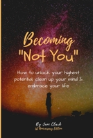 Becoming Not You : How to Unlock Your Highest Potential, Clean up Your Mind and Embrace Your Life 1094849308 Book Cover